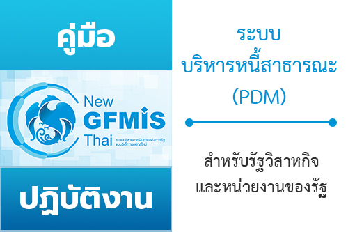 คู่มือปฏิบัติงานระบบบริหารหนี้สาธารณะ (PDM) หลักสูตรการใช้งานระบบ New GFMIS Thai สำหรับรัฐวิสาหกิจและหน่วยงานของรัฐ